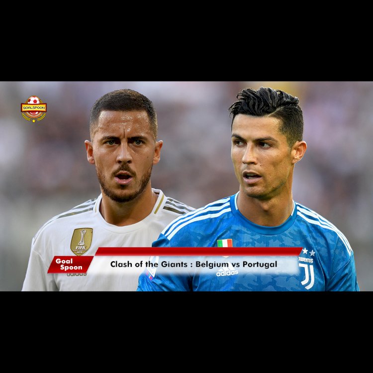 The Clash of Giants: Belgium Vs Portugal